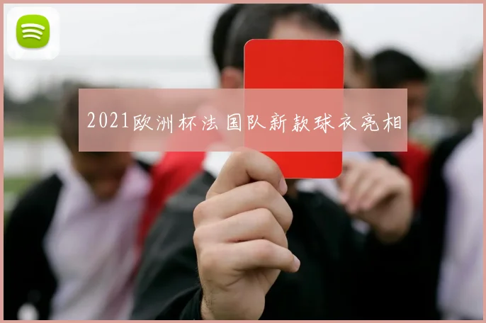 2021欧洲杯法国队新款球衣亮相