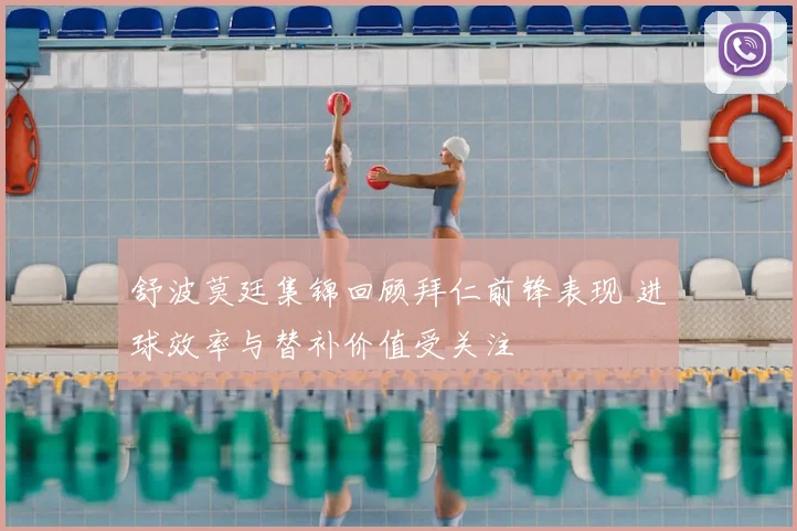 舒波莫廷集锦回顾拜仁前锋表现 进球效率与替补价值受关注