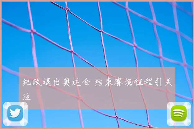 纪政退出奥运会 结束赛场征程引关注
