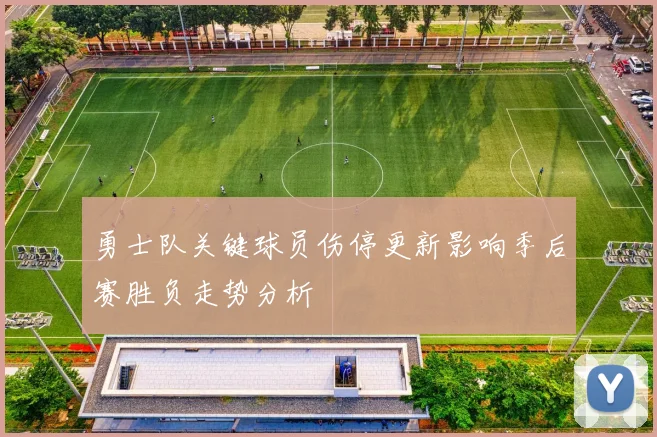 勇士队关键球员伤停更新影响季后赛胜负走势分析