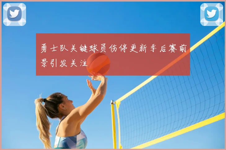 勇士队关键球员伤停更新季后赛前景引发关注