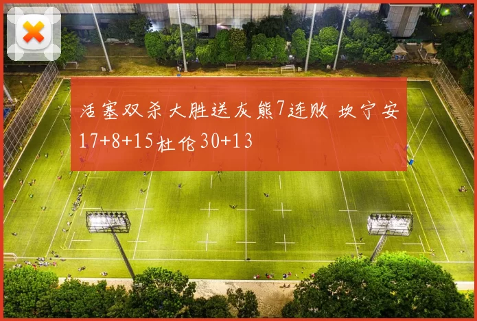 活塞双杀大胜送灰熊7连败 坎宁安17+8+15杜伦30+13