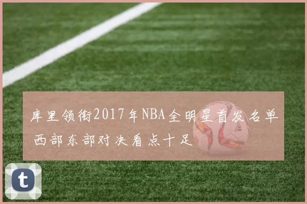 库里领衔2017年NBA全明星首发名单 西部东部对决看点十足