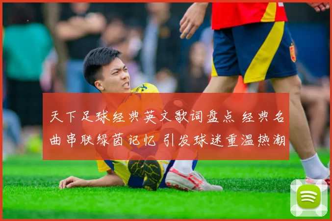 天下足球经典英文歌词盘点 经典名曲串联绿茵记忆 引发球迷重温热潮