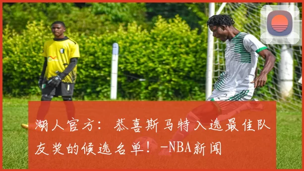 湖人官方：恭喜斯马特入选最佳队友奖的候选名单！-NBA新闻